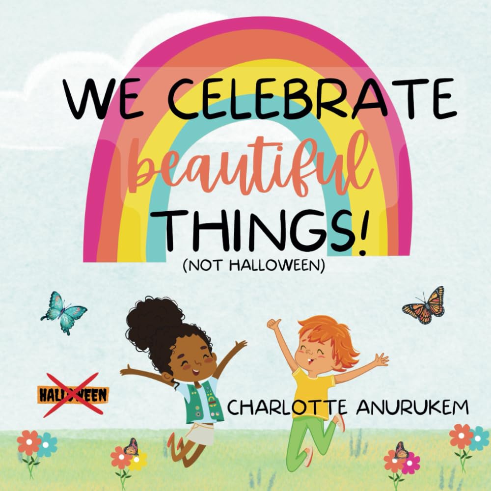 We Celebrate Beautiful Things! (Not Halloween): Encouragement for children to celebrate beautiful things and not scary and dark things | Colourful Christian book for children | Suitable for 2+