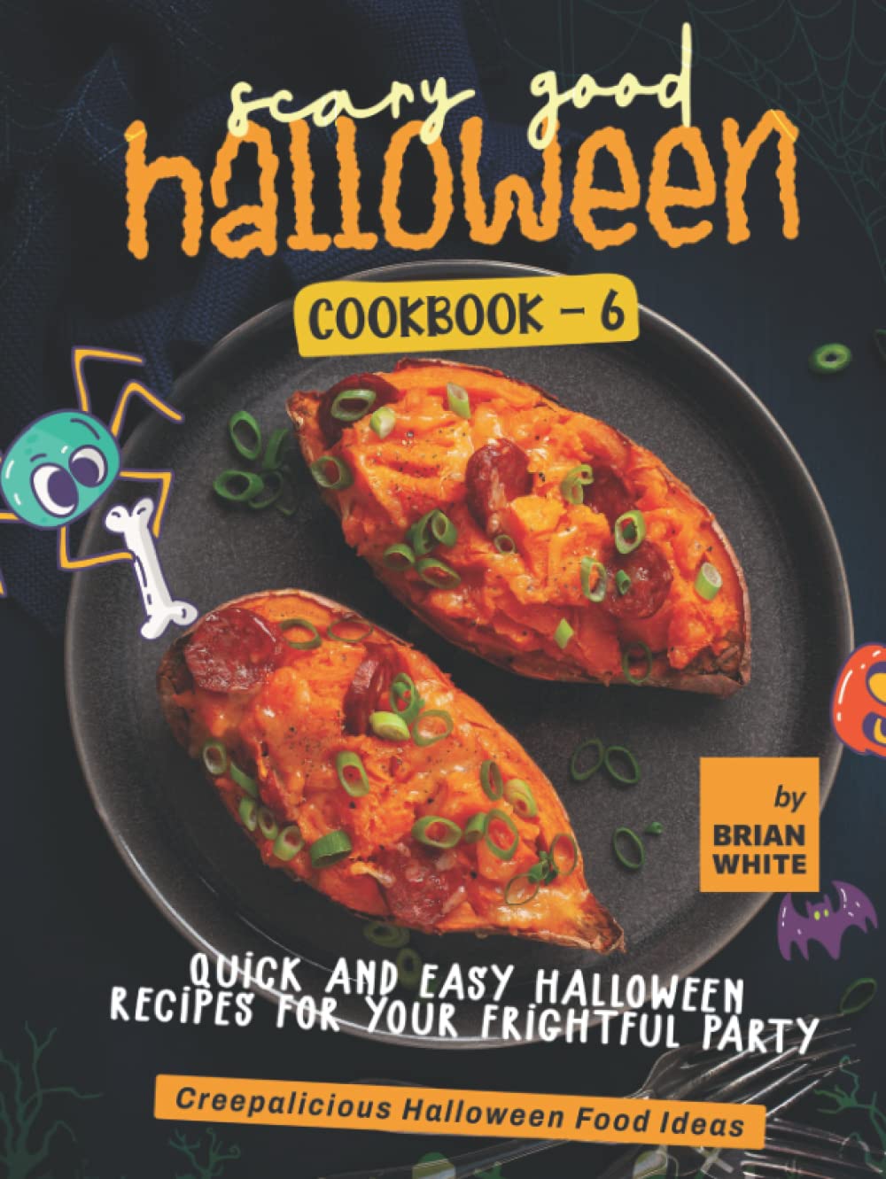Scary Good Halloween Cookbook - 6: Quick and Easy Halloween Recipes for Your Frightful Party