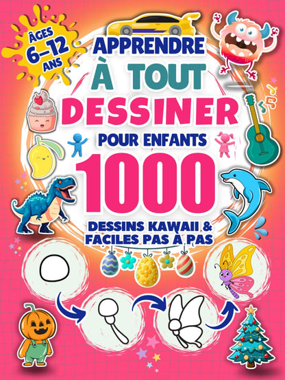 Apprendre à Tout Dessiner pour Enfants de 6 à 12 ans: 1000 Dessins Kawaii & Faciles pas à pas: Animaux, Robots, Dinosaures, Monstres, Nourriture, Véhicules & Thèmes de Fêtes (Halloween, Noël, Pâques)