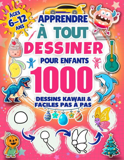 Apprendre à Tout Dessiner pour Enfants de 6 à 12 ans: 1000 Dessins Kawaii & Faciles pas à pas: Animaux, Robots, Dinosaures, Monstres, Nourriture, Véhicules & Thèmes de Fêtes (Halloween, Noël, Pâques)