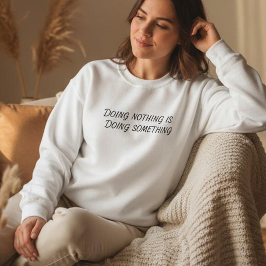 Doing Nothing Is Doing Something Sweatshirt