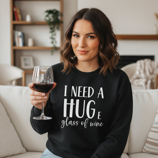 I Need a Huge Glass of Wine Sweatshirt