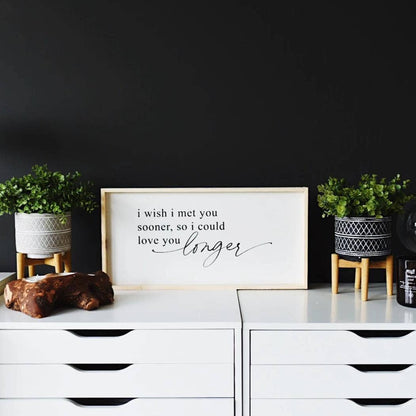 I Wish I Met You Sooner, So I Could Love You Longer Wood Sign - AURABAGS SHOP
