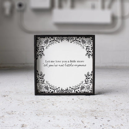 Let Me Love You A Little More, Till You're Not Little Anymore Wood Sign - AURABAGS SHOP