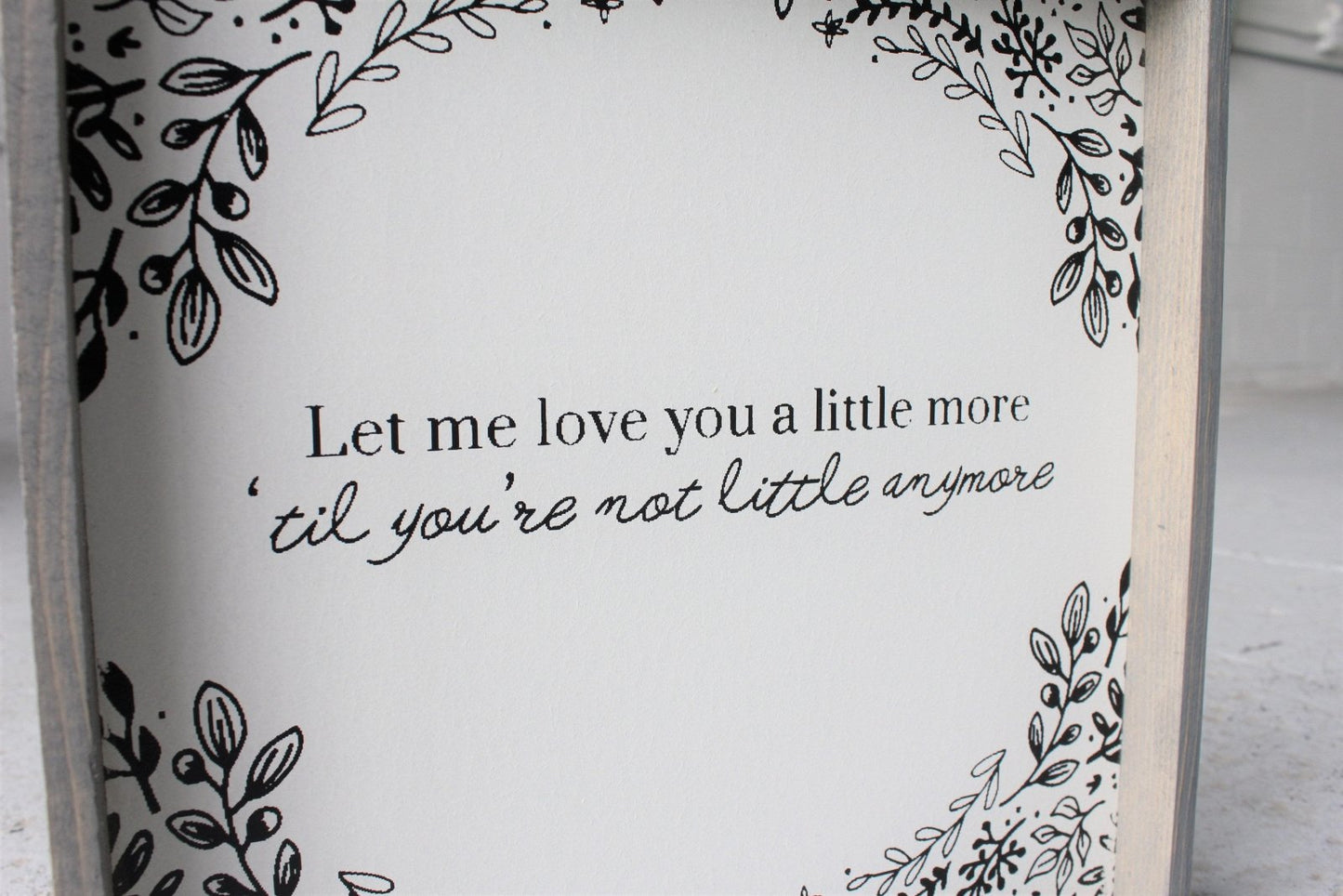 Let Me Love You A Little More, Till You're Not Little Anymore Wood Sign - AURABAGS SHOP