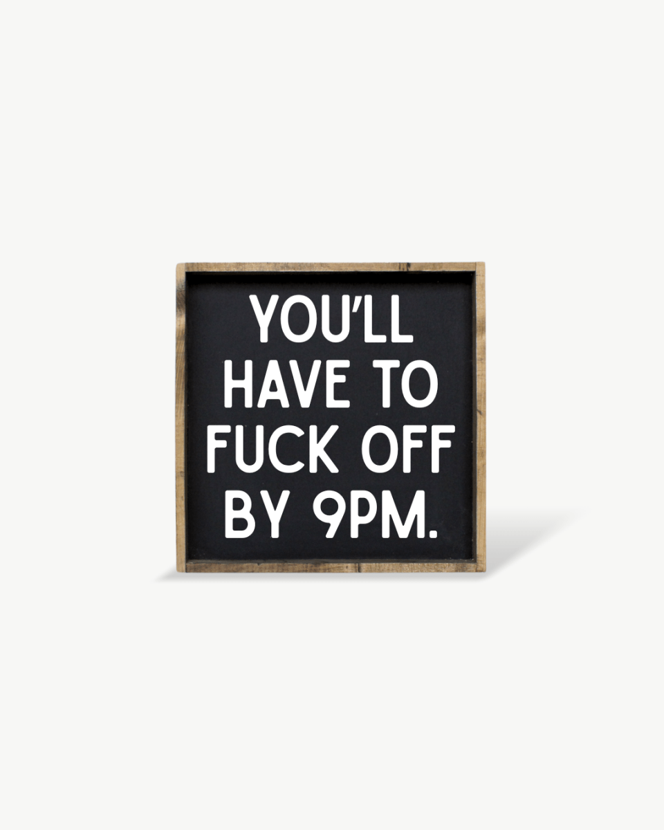 'You’ll Have to Fuck Off By 9PM' – Funny Wood Sign - AURABAGS SHOP