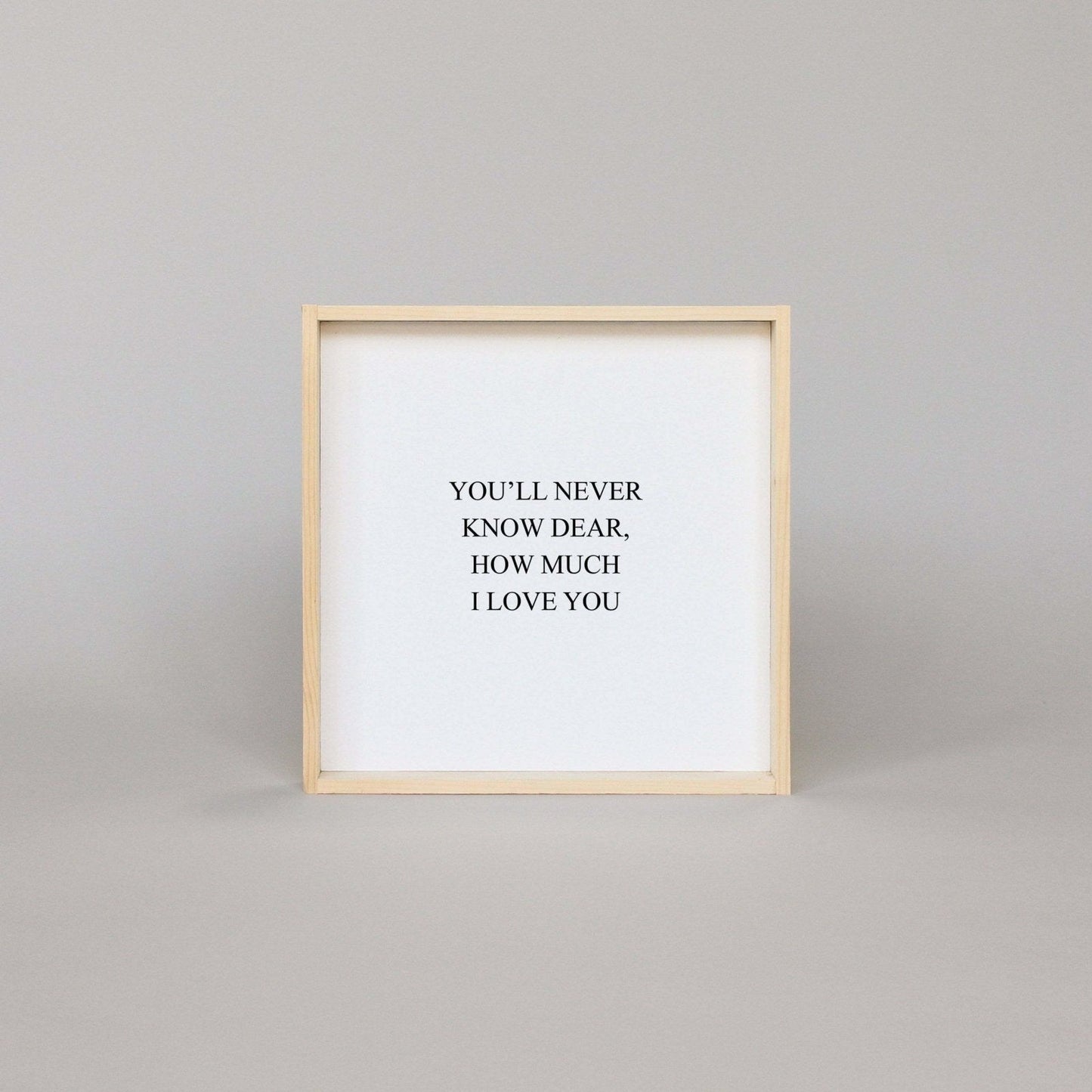 You'll Never Know Dear How Much I Love You Wood Sign